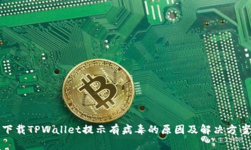 下载TPWallet提示有病毒的原因及解决方案