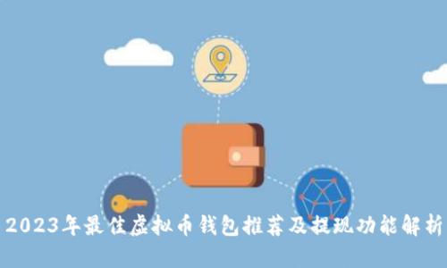 2023年最佳虚拟币钱包推荐及提现功能解析