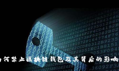 中国为何禁止区块链钱包及其背后的影响与解读