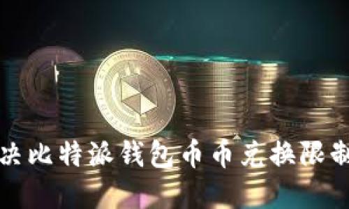 如何解决比特派钱包币币兑换限制的问题