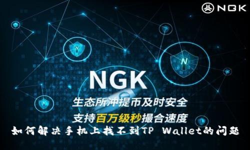 如何解决手机上找不到TP Wallet的问题