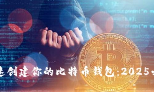 如何快速创建你的比特币钱包：2025必看指南